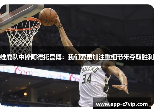 雄鹿队中锋阿德托昆博：我们要更加注重细节来夺取胜利