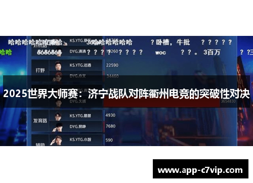 2025世界大师赛：济宁战队对阵衢州电竞的突破性对决